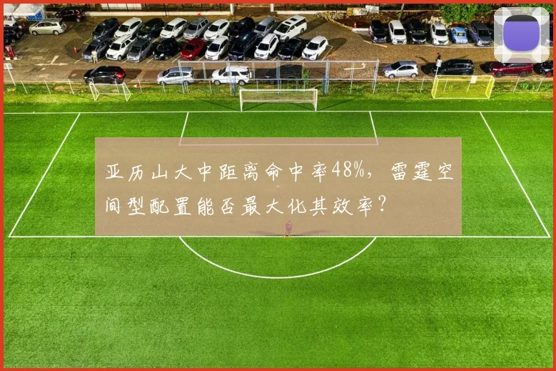 亚历山大中距离命中率48%，雷霆空间型配置能否最大化其效率？